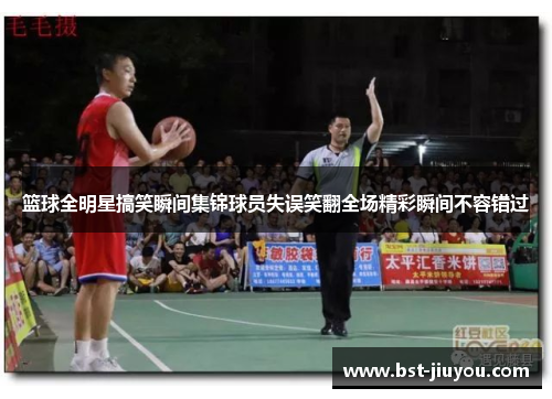 篮球全明星搞笑瞬间集锦球员失误笑翻全场精彩瞬间不容错过